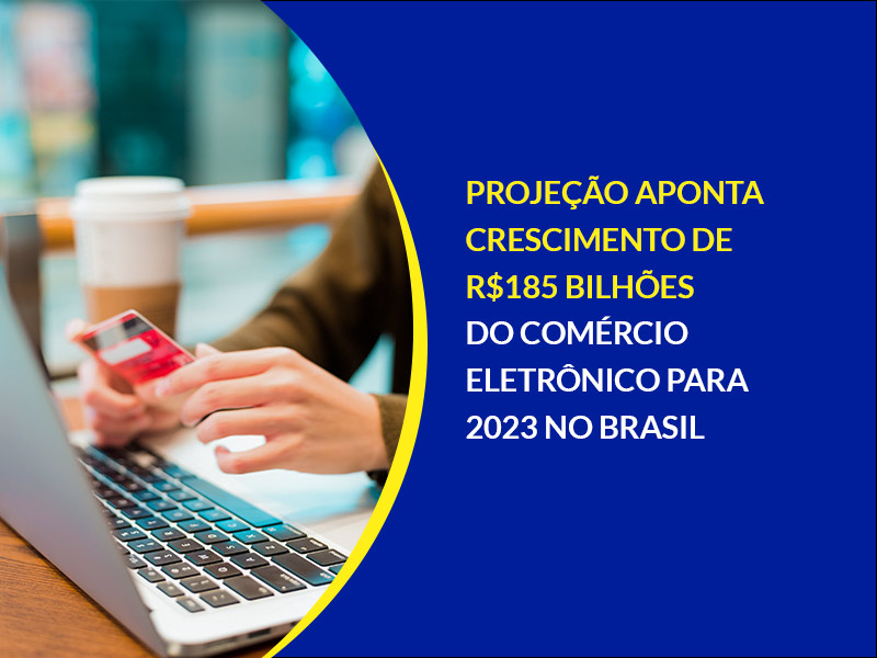 Projeção aponta crescimento de R$ 185 bilhões do comércio eletrônico para 2023